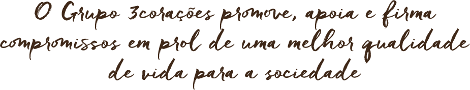 O Grupo 3corações promove, apoia e firma compromissos em prol de uma melhor qualidade de vida para a sociedade